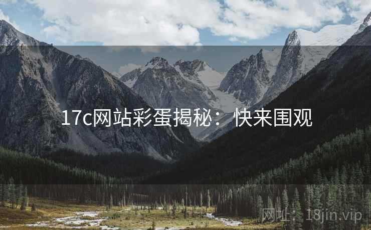 17c网站彩蛋揭秘：快来围观
