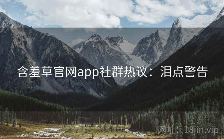 含羞草官网app社群热议：泪点警告