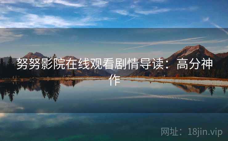 努努影院在线观看剧情导读：高分神作